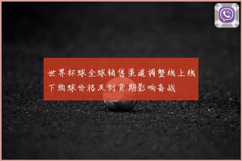 世界杯球全球销售渠道调整线上线下购球价格及到货期影响备战