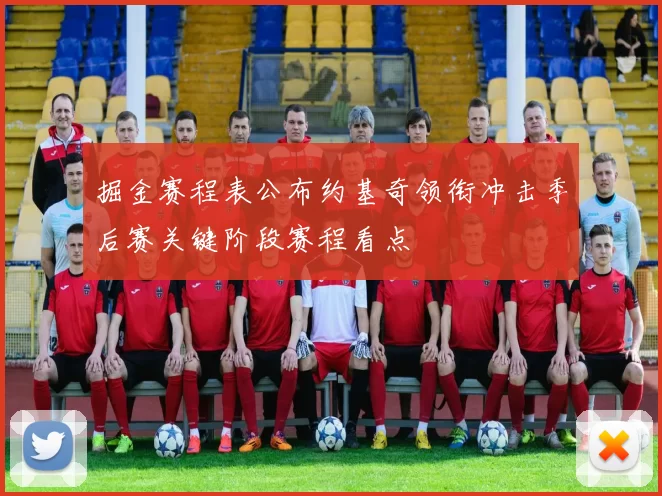 掘金赛程表公布约基奇领衔冲击季后赛关键阶段赛程看点