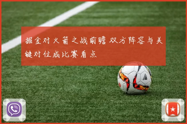 掘金对火箭之战前瞻 双方阵容与关键对位成比赛看点