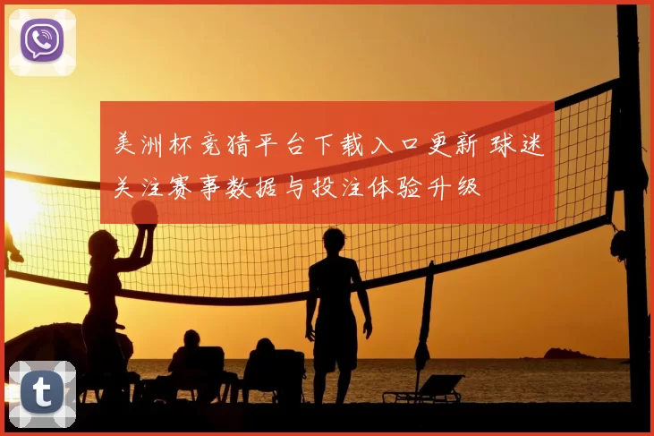 美洲杯竞猜平台下载入口更新 球迷关注赛事数据与投注体验升级