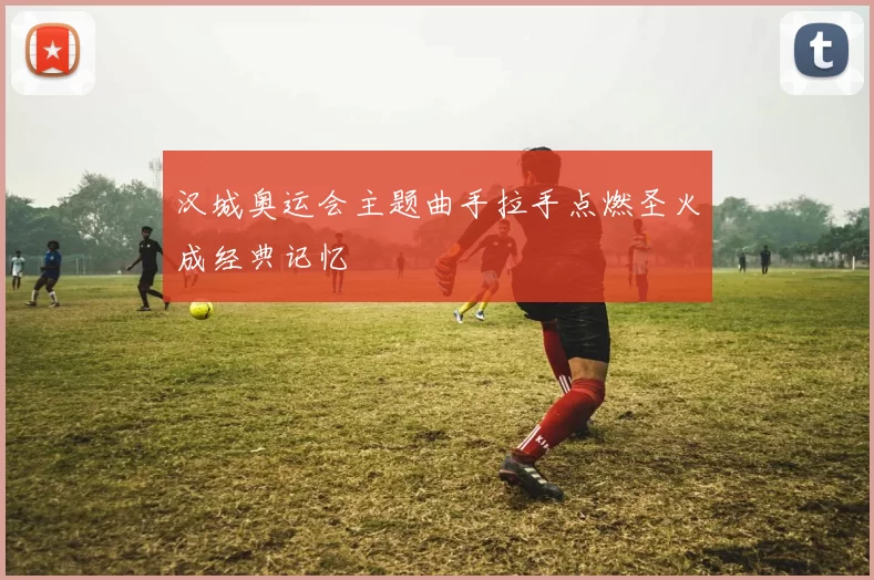 汉城奥运会主题曲手拉手点燃圣火成经典记忆