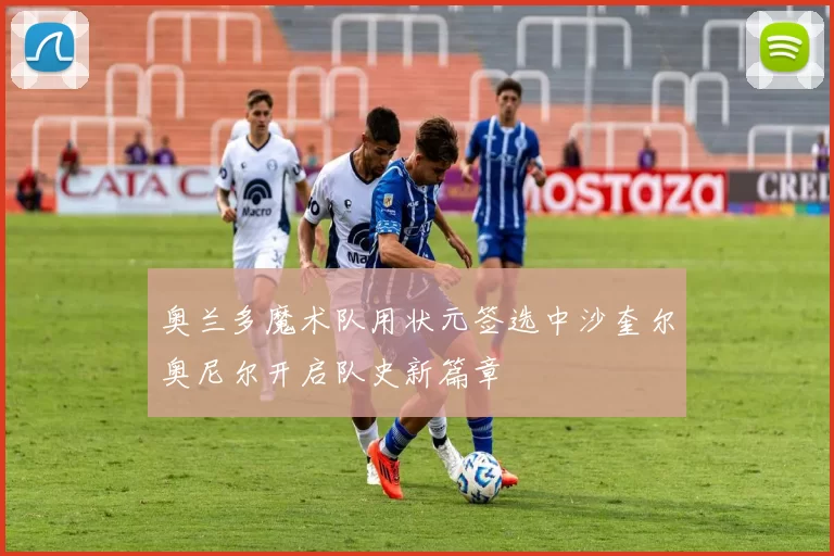 奥兰多魔术队用状元签选中沙奎尔奥尼尔开启队史新篇章