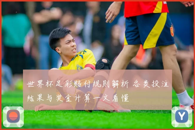 世界杯足彩赔付规则解析 各类投注结果与奖金计算一文看懂
