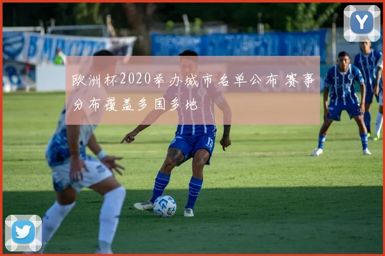 欧洲杯2020举办城市名单公布 赛事分布覆盖多国多地