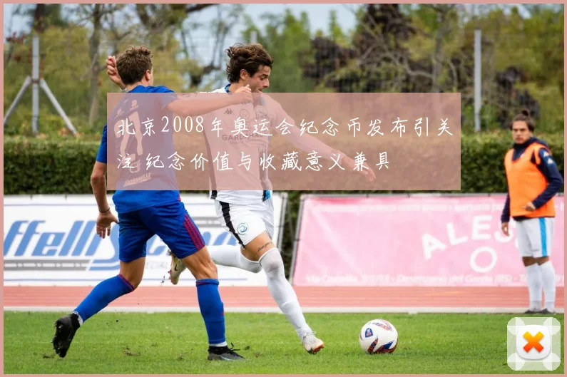 北京2008年奥运会纪念币发布引关注 纪念价值与收藏意义兼具